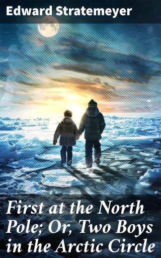 First at the North Pole; Or, Two Boys in the Arctic Circle