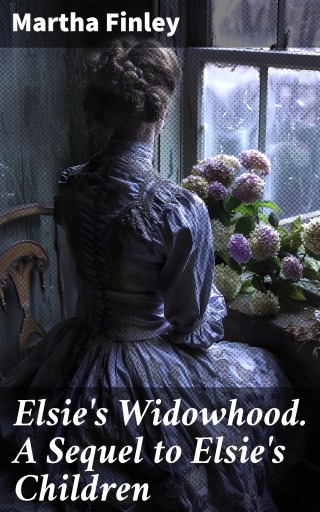 Elsie's Widowhood. A Sequel to Elsie's Children