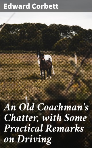 An Old Coachman's Chatter, with Some Practical Remarks on Driving