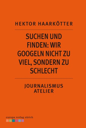 Suchen und Finden: Wir googeln nicht zu viel, sondern zu schlecht
