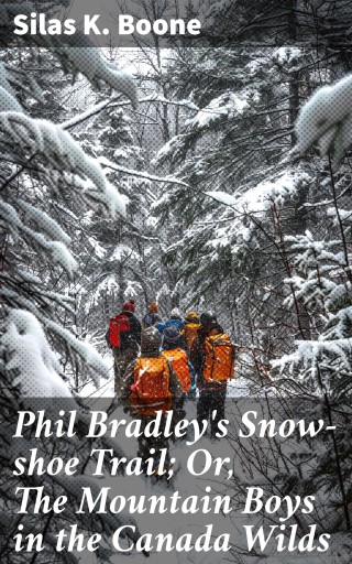 Portada del libro «Phil Bradley's Snow-shoe Trail; Or, The Mountain Boys in the Canada Wilds», de Silas K. Boone