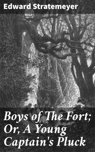 Boys of The Fort; Or, A Young Captain's Pluck