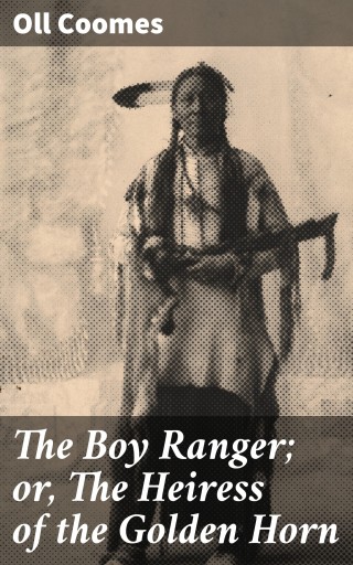 The Boy Ranger; or, The Heiress of the Golden Horn