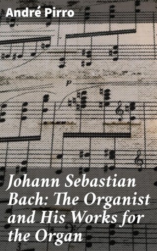 Johann Sebastian Bach: The Organist and His Works for the Organ