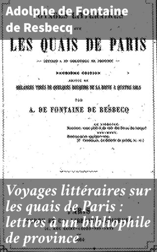 Voyages littéraires sur les quais de Paris : lettres à un bibliophile de province