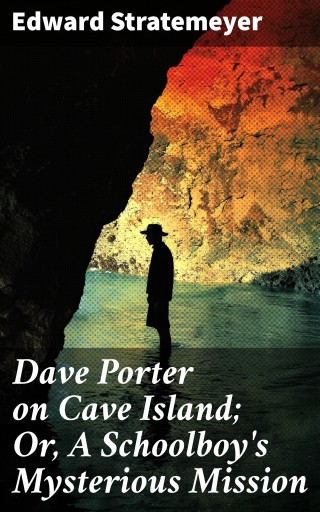 Dave Porter on Cave Island; Or, A Schoolboy's Mysterious Mission