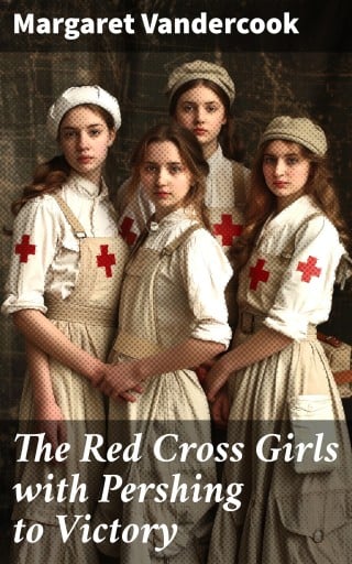 The Red Cross Girls with Pershing to Victory