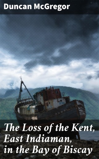 Portada del libro «The Loss of the Kent, East Indiaman, in the Bay of Biscay», de Duncan McGregor