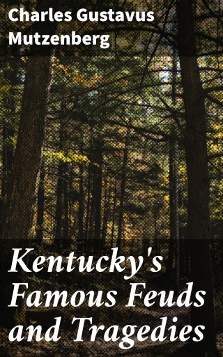 Portada del libro «Kentucky's Famous Feuds and Tragedies», de Charles Gustavus Mutzenberg