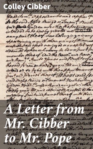 A Letter from Mr. Cibber to Mr. Pope