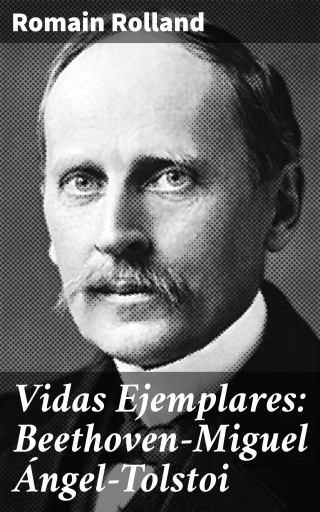 Vidas Ejemplares: Beethoven—Miguel Ángel—Tolstoi