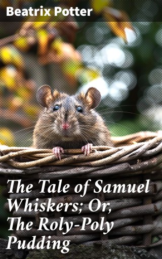 The Tale of Samuel Whiskers; Or, The Roly-Poly Pudding