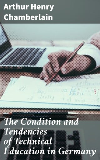 The Condition and Tendencies of Technical Education in Germany