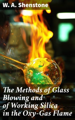 The Methods of Glass Blowing and of Working Silica in the Oxy-Gas Flame