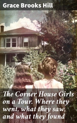 The Corner House Girls on a Tour. Where they went, what they saw, and what they found