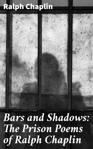 Bars and Shadows: The Prison Poems of Ralph Chaplin