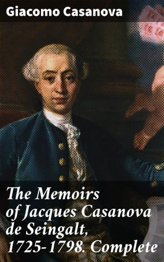 The Memoirs of Jacques Casanova de Seingalt, 1725-1798. Complete