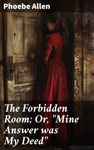 The Forbidden Room; Or, "Mine Answer was My Deed"