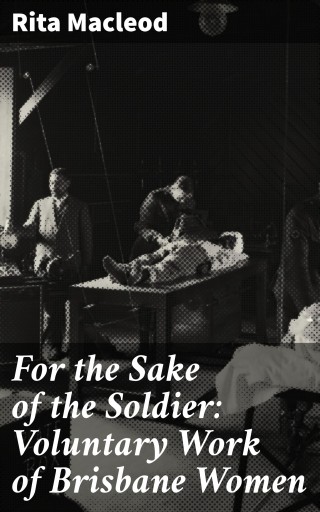 For the Sake of the Soldier: Voluntary Work of Brisbane Women