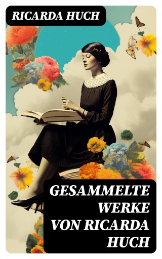 Gesammelte Werke von Ricarda Huch