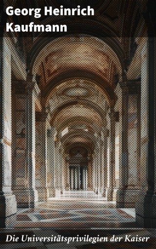 Die Universitätsprivilegien der Kaiser