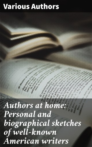 Authors at home: Personal and biographical sketches of well-known American writers