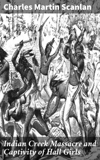 Portada del libro «Indian Creek Massacre and Captivity of Hall Girls», de Charles Martin Scanlan