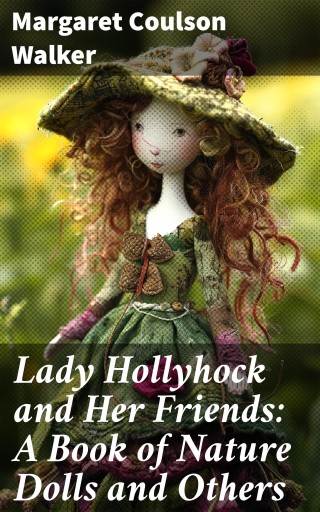 Lady Hollyhock and Her Friends: A Book of Nature Dolls and Others
