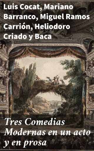 Tres Comedias Modernas en un acto y en prosa
