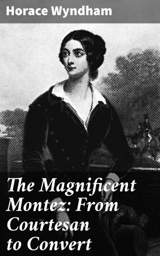 The Magnificent Montez: From Courtesan to Convert
