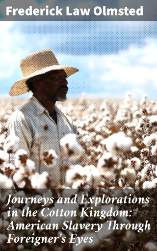 Journeys and Explorations in the Cotton Kingdom: American Slavery Through Foreigner's Eyes