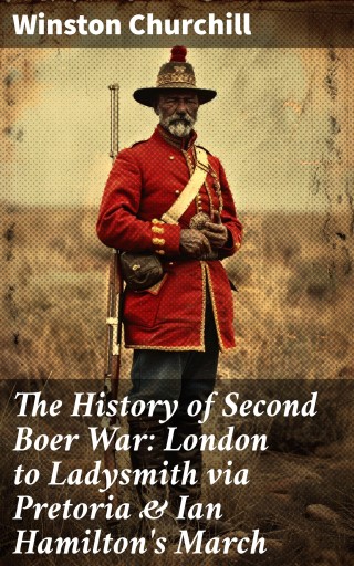 The History of Second Boer War: London to Ladysmith via Pretoria & Ian Hamilton's March