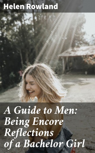 A Guide to Men: Being Encore Reflections of a Bachelor Girl