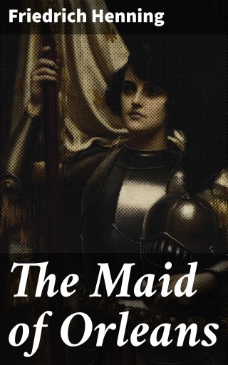 Portada del libro «The Maid of Orleans», de Friedrich Henning