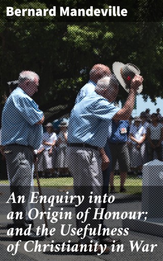 An Enquiry into an Origin of Honour; and the Usefulness of Christianity in War