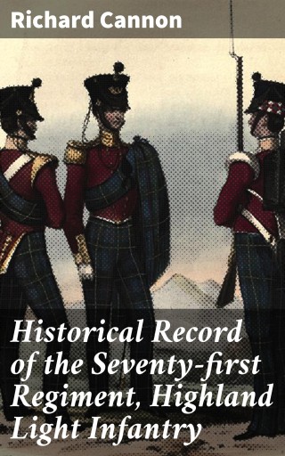 Historical Record of the Seventy-first Regiment, Highland Light Infantry