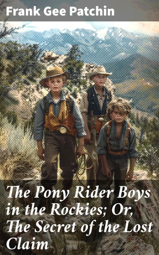 The Pony Rider Boys in the Rockies; Or, The Secret of the Lost Claim