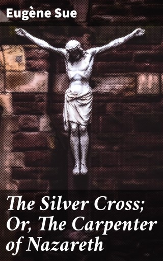 The Silver Cross; Or, The Carpenter of Nazareth