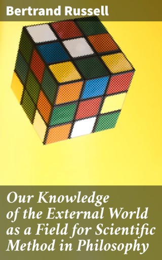 Our Knowledge of the External World as a Field for Scientific Method in Philosophy