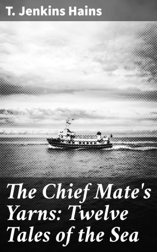 The Chief Mate's Yarns: Twelve Tales of the Sea