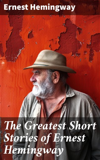 The Greatest Short Stories of Ernest Hemingway