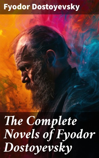 The Complete Novels of Fyodor Dostoyevsky