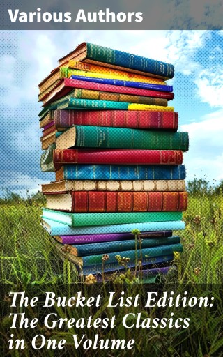 The Bucket List Edition: The Greatest Classics in One Volume
