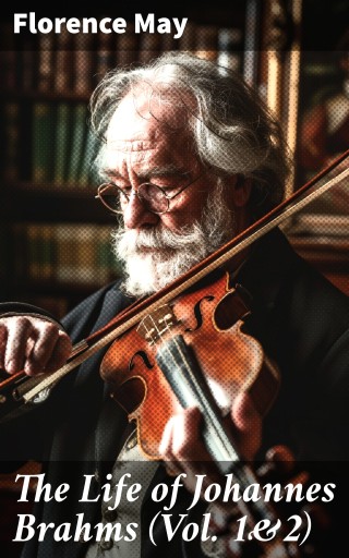 Portada del libro «The Life of Johannes Brahms (Vol. 1&2)», de Florence May