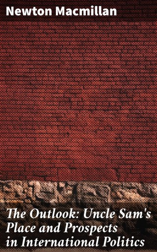 The Outlook: Uncle Sam's Place and Prospects in International Politics