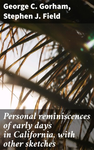 Portada del libro «Personal reminiscences of early days in California, with other sketches», de George C. Gorham, Stephen J. Field