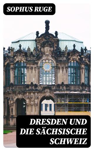 Dresden und die Sächsische Schweiz