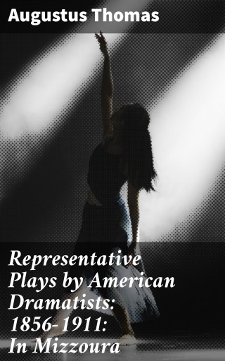 Representative Plays by American Dramatists: 1856-1911: In Mizzoura