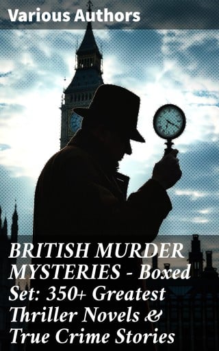 BRITISH MURDER MYSTERIES - Boxed Set: 350+ Greatest Thriller Novels & True Crime Stories