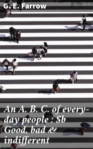 An A. B. C. of every-day people : Good, bad & indifferent